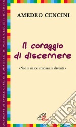 Il coraggio di discernere. «Non si nasce cristiani, si diventa» libro