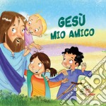 Gesù mio amico. Ediz. illustrata libro