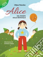 Alice nel pianeta delle meraviglie. Ediz. illustrata libro