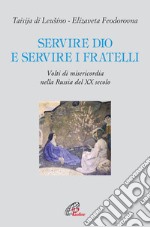 Servire Dio e servire i fratelli. Volti di misericordia nella Russia del XX secolo libro