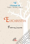 Eucaristia. I tweet di papa Francesco libro