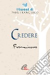 Credere. I tweet di papa Francesco libro