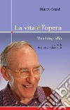 La vita è l'opera. Una biografia libro