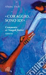 «Coraggio, sono io!». Commento ai Vangeli festivi. Anno B