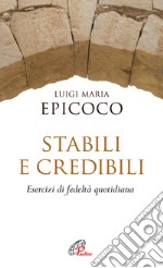 Stabili e credibili. Esercizi di fedeltà quotidiana libro