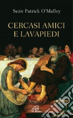 Cercasi amici e lavapiedi. Ediz. integrale libro