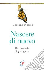 Nascere di nuovo. Un itinerario di guarigione