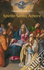 Spirito santo, amore. Ediz. illustrata libro