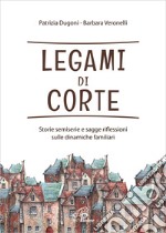 Legami di corte. Storie semiserie e sagge riflessioni sulle dinamiche familiari. Ediz. integrale