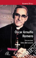 Oscar Arnulfo Romero. Un vescovo fatto dal popolo libro