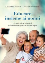 Educare insieme ai nonni. Aspetti psico-educativi nella relazione genitori-nonni-nipoti libro