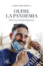 Oltre la pandemia. Storie vere, anticorpi di speranza