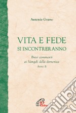 Vita e fede si incontreranno. Brevi commenti ai Vangeli della domenica. Anno B libro