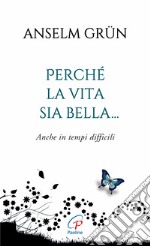 Perché la vita sia bella... Anche in tempi difficili. Ediz. integrale libro