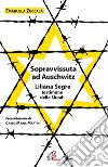 Sopravvissuta ad Auschwitz. Liliana Segre, testimone della Shoah. Nuova ediz. libro