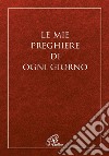 Le mie preghiere di ogni giorno. Nuova ediz. libro