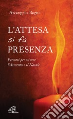 L'attesa si fa presenza. Percorsi per vivere l'Avvento e il Natale libro