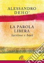 La parola libera. Lacrime e baci libro