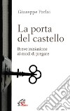 La porta del castello. Breve iniziazione ai modi di pregare libro di Forlai Giuseppe