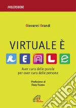 Virtuale è reale. Aver cura delle parole per aver cura delle persone libro