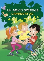 Un amico speciale. L'Angelo di Dio. Ediz. illustrata libro