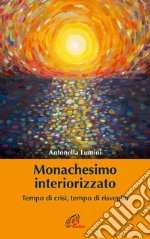 Monachesimo interiorizzato. Tempo di crisi, tempo di risveglio libro