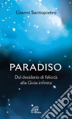 Paradiso. Dal desiderio di felicità alla gioia infinita libro