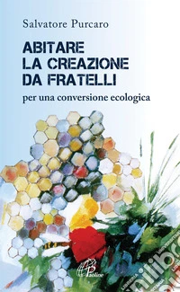 Abitare la creazione da fratelli. Per una conversione ecologica libro