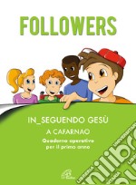 Followers. In_seguendo Gesù a Cafarnao. Quaderno operativo per il primo anno. Ediz. illustrata libro