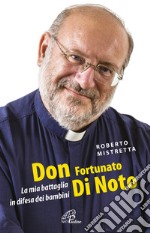 Don Fortunato di Noto. La mia battaglia in difesa dei bambini