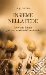 Insieme nella fede. Itinerario biblico per una spiritualità ecclesiale libro