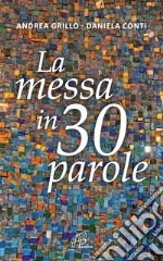 La messa in 30 parole. Un piccolo abbecedario libro