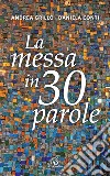 La messa in 30 parole. Un piccolo abbecedario libro