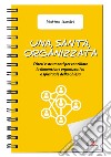 Una, santa, organizzata. Criteri e strumenti per conciliare la dimensione organizzativa e spirituale della Chiesa libro
