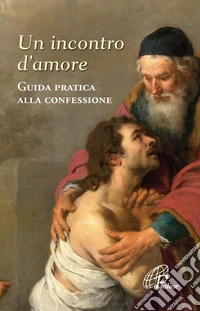 Un incontro d'amore. Guida pratica alla confessione