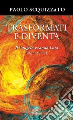 Trasformati e diventa. Il Vangelo secondo Luca. Pagine scelte libro