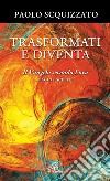 Trasformati e diventa. Il Vangelo secondo Luca. Pagine scelte libro