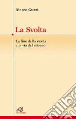 La svolta. La fine della storia e la via del ritorno libro