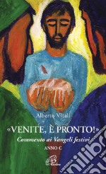 «Venite, è pronto!» Commento ai Vangeli festivi. Anno C libro