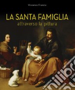 La Santa Famiglia. Attraverso la pittura libro