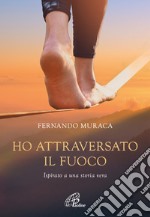 Ho attraversato il fuoco libro