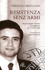 Resistenza senz'armi. Rosario Angelo Livatino, un magistrato per i nostri tempi libro