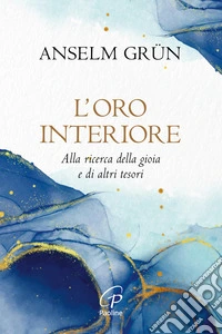 L'oro interiore. Alla ricerca della gioia e di altri tesori. Nuova ediz.