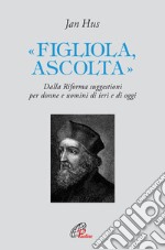 «Figliola, ascolta». Dalla Riforma suggestioni per donne e uomini di ieri e di oggi libro