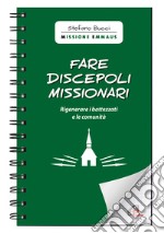 Fare discepoli missionari. Rigenerare i battezzati e le comunità libro