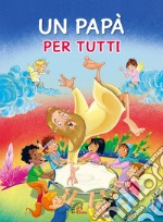 Un papà per tutti. Ediz. illustrata libro