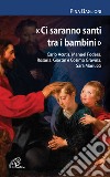 «Ci saranno santi tra i bambini». Carlo Acutis, Manuel Foderà, Rosaria, Giastin e Cosimo Gravina, Sara Mariucci libro di Baglioni Pina