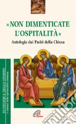 «Non dimenticate l'ospitalità». Antologia dai Padri della Chiesa libro