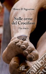 Sulle orme del crocifisso. Via Crucis libro