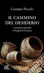 il cammino del desiderio. Commento spirituale al Vangelo di Giovanni libro